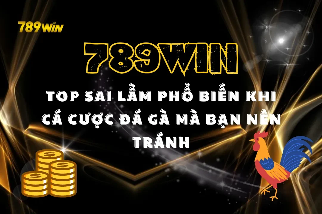 Top Sai Lầm Phổ Biến Khi Cá Cược Đá Gà Mà Bạn Nên Tránh